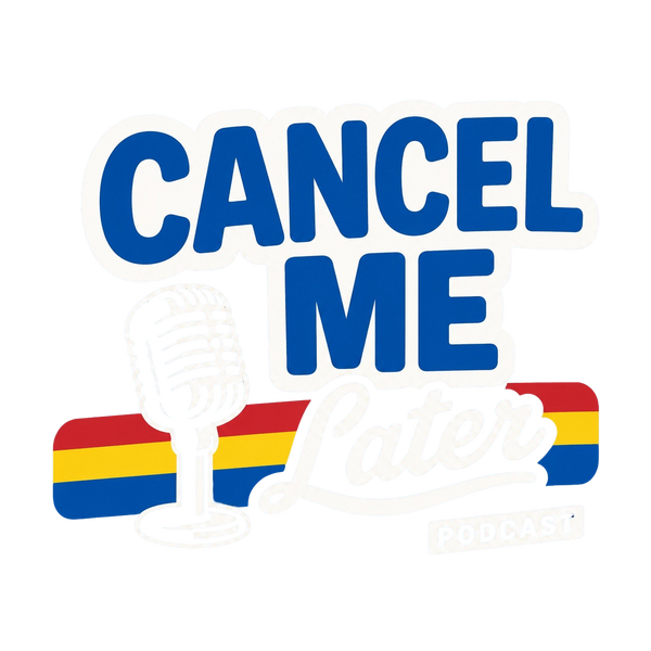 Cancel Me Later | Podcast